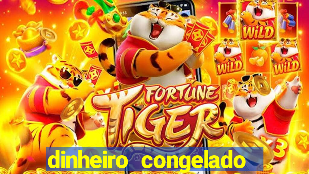 dinheiro congelado na plataforma